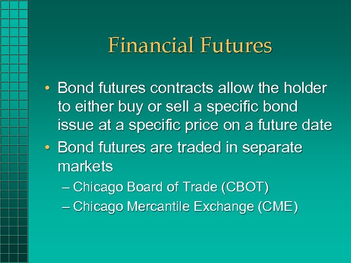 Financial Futures • Bond futures contracts allow the holder to either buy or sell