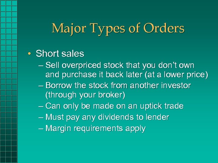 Major Types of Orders • Short sales – Sell overpriced stock that you don’t