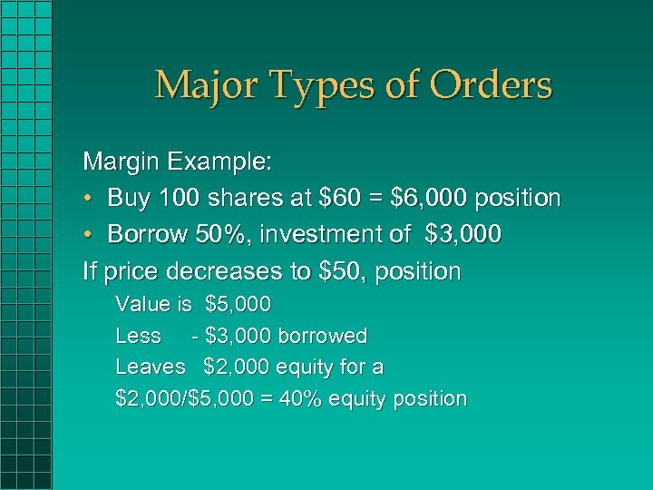 Major Types of Orders Margin Example: • Buy 100 shares at $60 = $6,