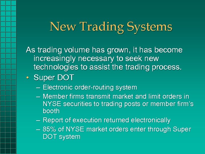 New Trading Systems As trading volume has grown, it has become increasingly necessary to