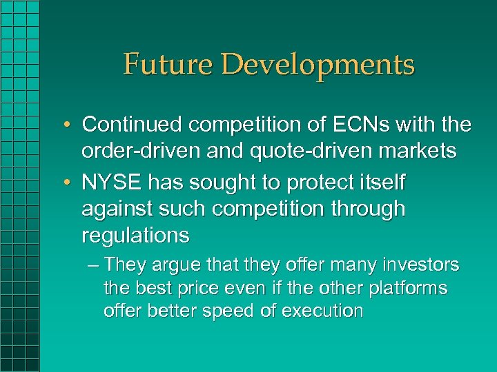 Future Developments • Continued competition of ECNs with the order-driven and quote-driven markets •