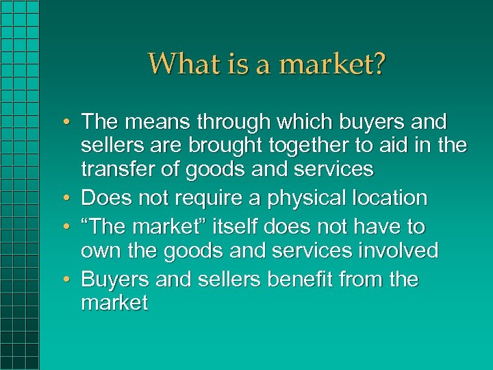 What is a market? • The means through which buyers and sellers are brought