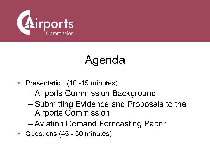 Agenda • Presentation (10 -15 minutes) – Airports Commission Background – Submitting Evidence and