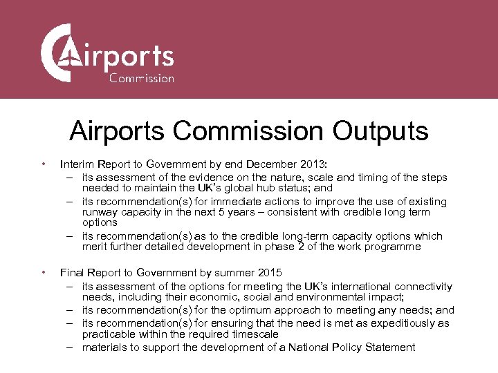 Airports Commission Outputs • Interim Report to Government by end December 2013: – its