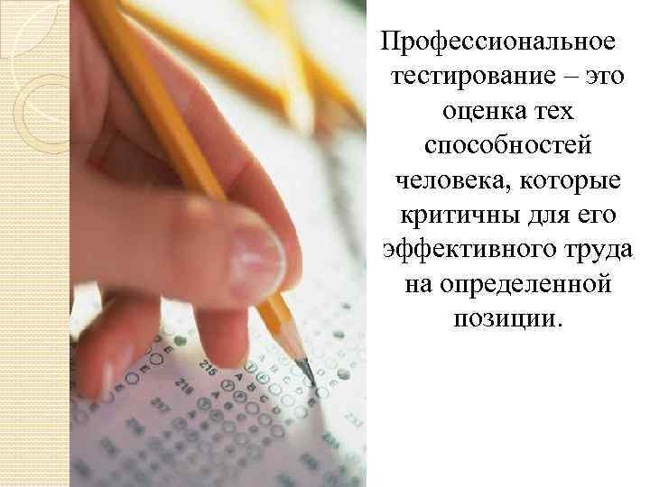 Профессиональное тестирование – это оценка тех способностей человека, которые критичны для его эффективного труда