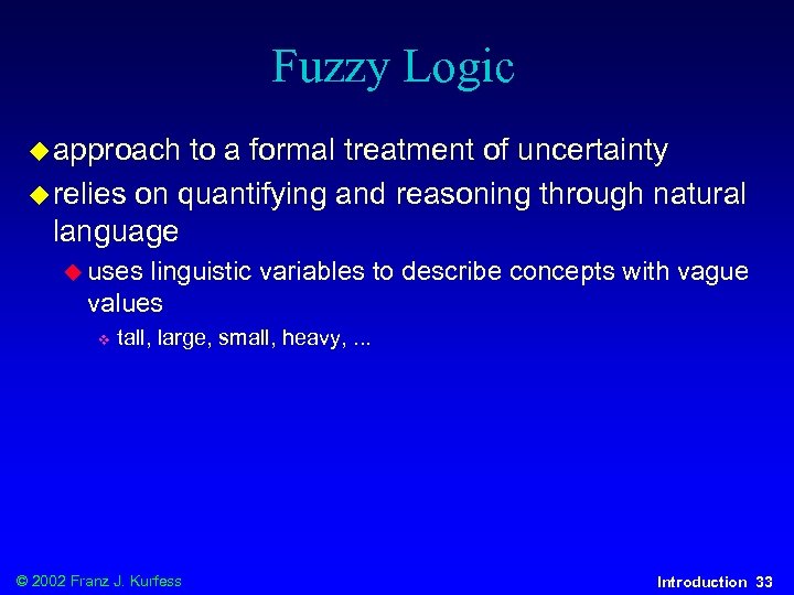 Fuzzy Logic u approach to a formal treatment of uncertainty u relies on quantifying