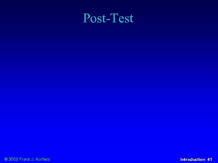 Post-Test © 2002 Franz J. Kurfess Introduction 41 