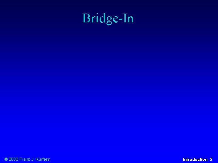 Bridge-In © 2002 Franz J. Kurfess Introduction 5 
