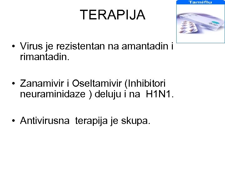 TERAPIJA • Virus je rezistentan na amantadin i rimantadin. • Zanamivir i Oseltamivir (Inhibitori