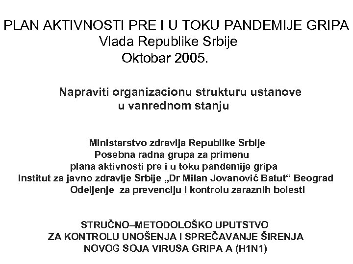 PLAN AKTIVNOSTI PRE I U TOKU PANDEMIJE GRIPA Vlada Republike Srbije Oktobar 2005. Napraviti