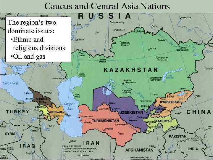 Caucus and Central Asia Nations The region’s two dominate issues: • Ethnic and religious
