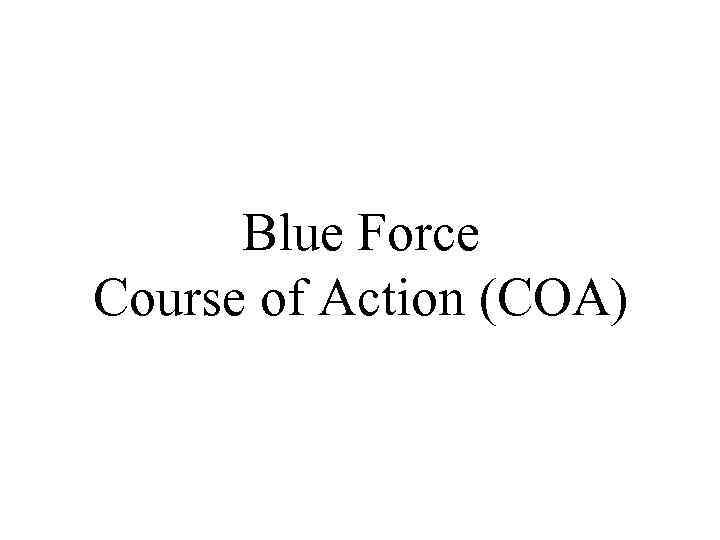 Blue Force Course of Action (COA) 