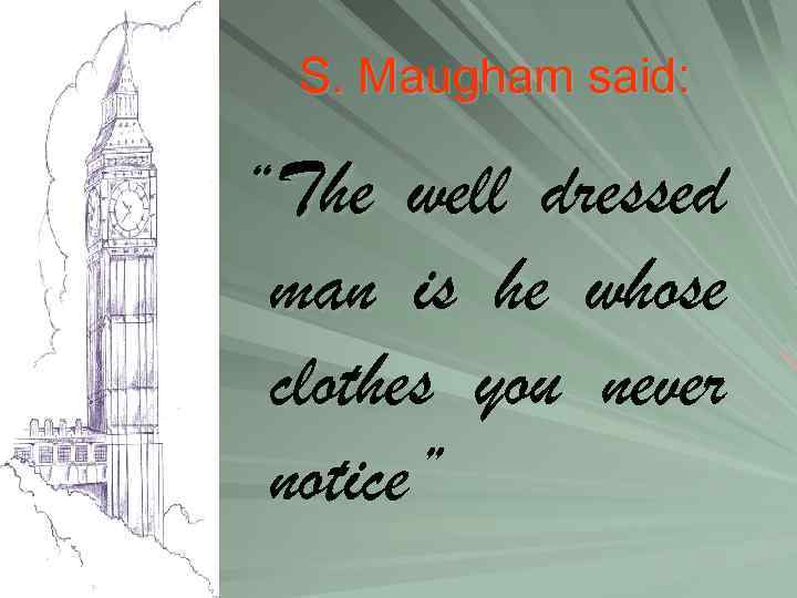 S. Maugham said: “The well dressed man is he whose clothes you never notice”