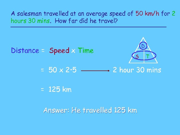 A salesman travelled at an average speed of 50 km/h for 2 hours 30