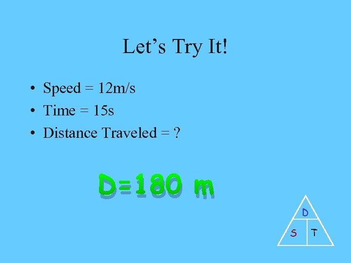 Let’s Try It! • Speed = 12 m/s • Time = 15 s •