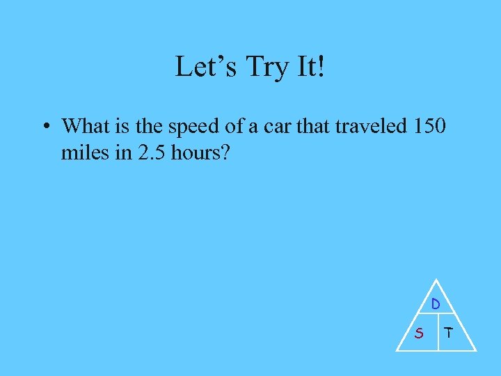 Let’s Try It! • What is the speed of a car that traveled 150