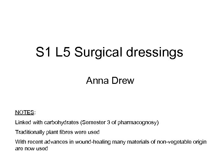 S 1 L 5 Surgical dressings Anna Drew NOTES: Linked with carbohydrates (Semester 3