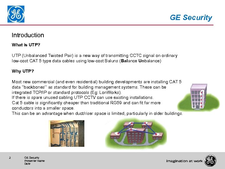 GE Security Introduction What is UTP? UTP (Unbalanced Twisted Pair) is a new way
