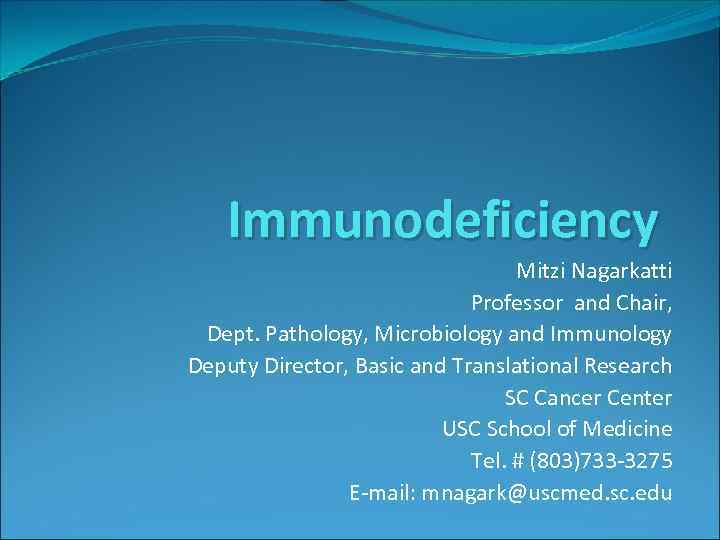 Immunodeficiency Mitzi Nagarkatti Professor and Chair, Dept. Pathology, Microbiology and Immunology Deputy Director, Basic