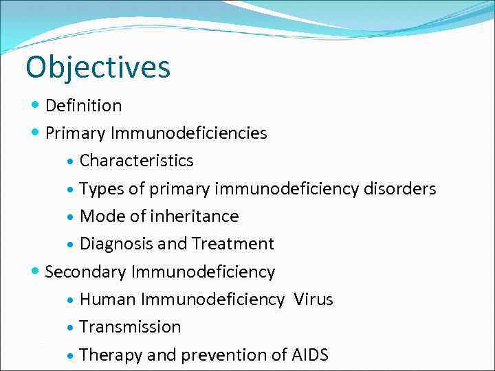 Objectives Definition Primary Immunodeficiencies Characteristics Types of primary immunodeficiency disorders Mode of inheritance Diagnosis