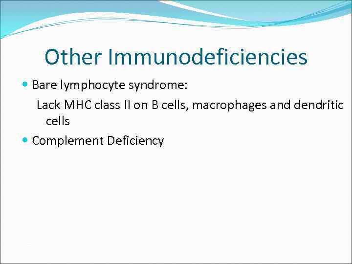 Other Immunodeficiencies Bare lymphocyte syndrome: Lack MHC class II on B cells, macrophages and