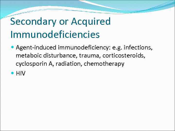 Secondary or Acquired Immunodeficiencies Agent-induced immunodeficiency: e. g. infections, metaboic disturbance, trauma, corticosteroids, cyclosporin