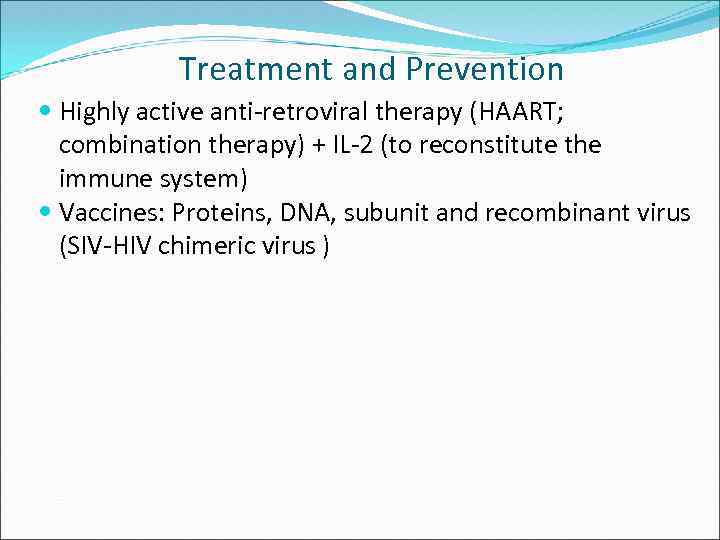 Treatment and Prevention Highly active anti-retroviral therapy (HAART; combination therapy) + IL-2 (to reconstitute