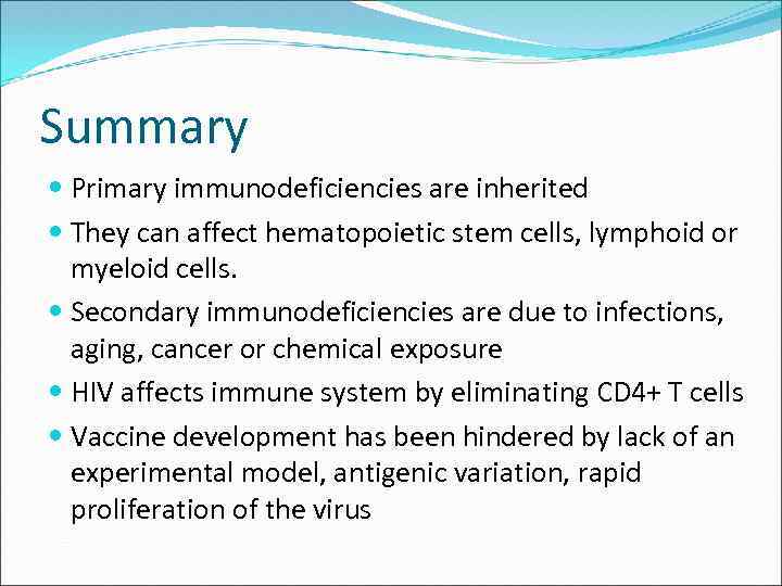 Summary Primary immunodeficiencies are inherited They can affect hematopoietic stem cells, lymphoid or myeloid