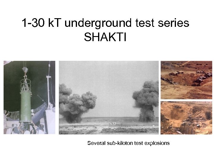 1 -30 k. T underground test series SHAKTI Several sub-kiloton test explosions 