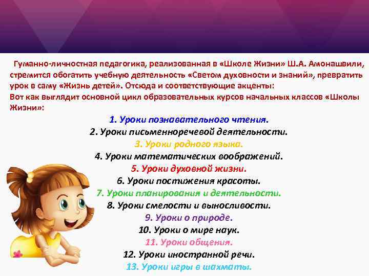 Гуманно-личностная педагогика, реализованная в «Школе Жизни» Ш. А. Амонашвили, стремится обогатить учебную деятельность «Светом