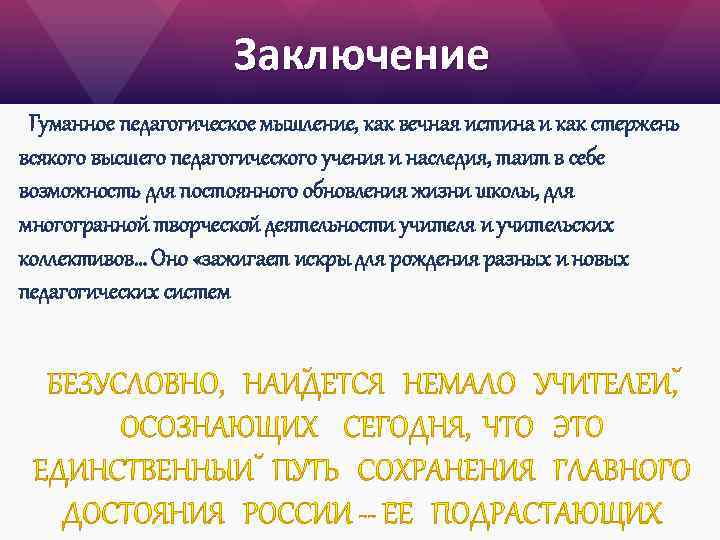 Заключение Гуманное педагогическое мышление, как вечная истина и как стержень всякого высшего педагогического учения