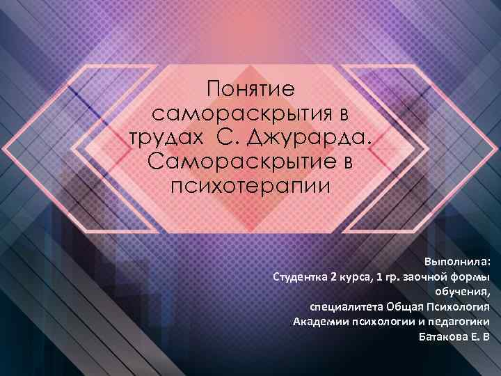 Понятие самораскрытия в трудах С. Джурарда. Самораскрытие в психотерапии Выполнила: Студентка 2 курса, 1