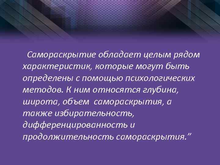 Самораскрытие обладает целым рядом характеристик, которые могут быть определены с помощью психологических методов. К