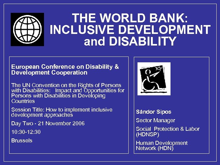 THE WORLD BANK: INCLUSIVE DEVELOPMENT and DISABILITY European Conference on Disability & Development Cooperation