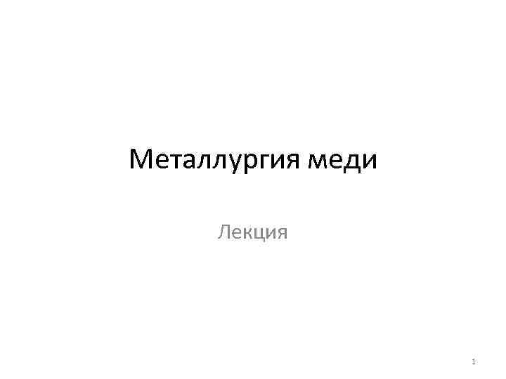 Металлургия меди Лекция 1 