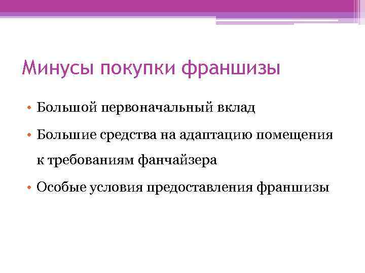 Минусы покупки франшизы • Большой первоначальный вклад • Большие средства на адаптацию помещения к