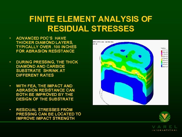 FINITE ELEMENT ANALYSIS OF RESIDUAL STRESSES • ADVANCED PDC’S HAVE THICKER DIAMOND LAYERS, TYPICALLY