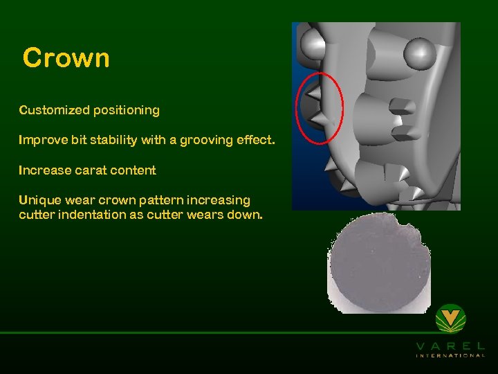 Crown Customized positioning Improve bit stability with a grooving effect. Increase carat content Unique