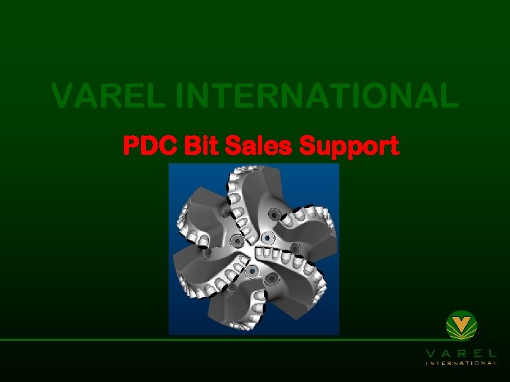 VAREL INTERNATIONAL PDC Bit Sales Support 