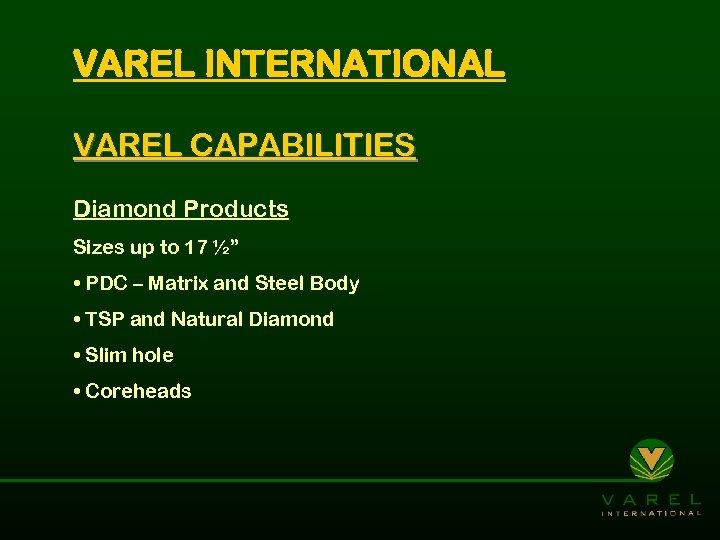 VAREL INTERNATIONAL VAREL CAPABILITIES Diamond Products Sizes up to 17 ½” • PDC –
