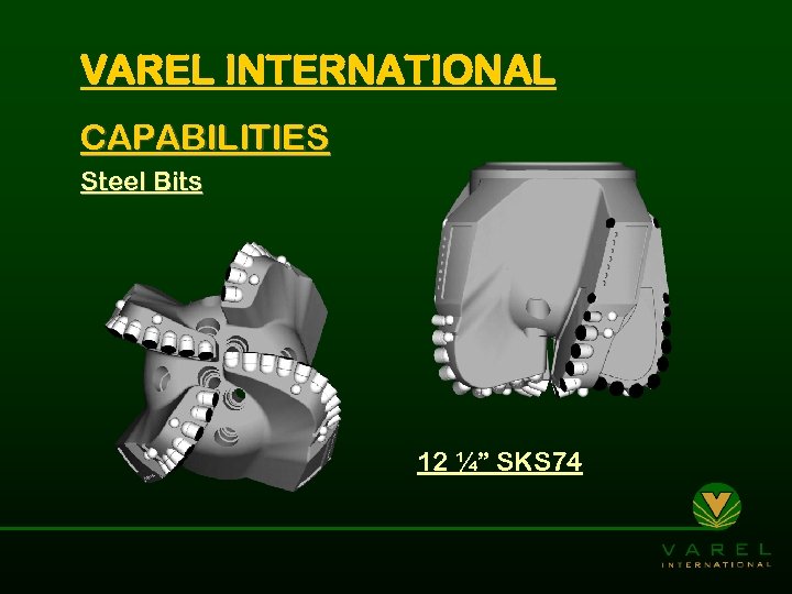 VAREL INTERNATIONAL CAPABILITIES Steel Bits 12 ¼” SKS 74 