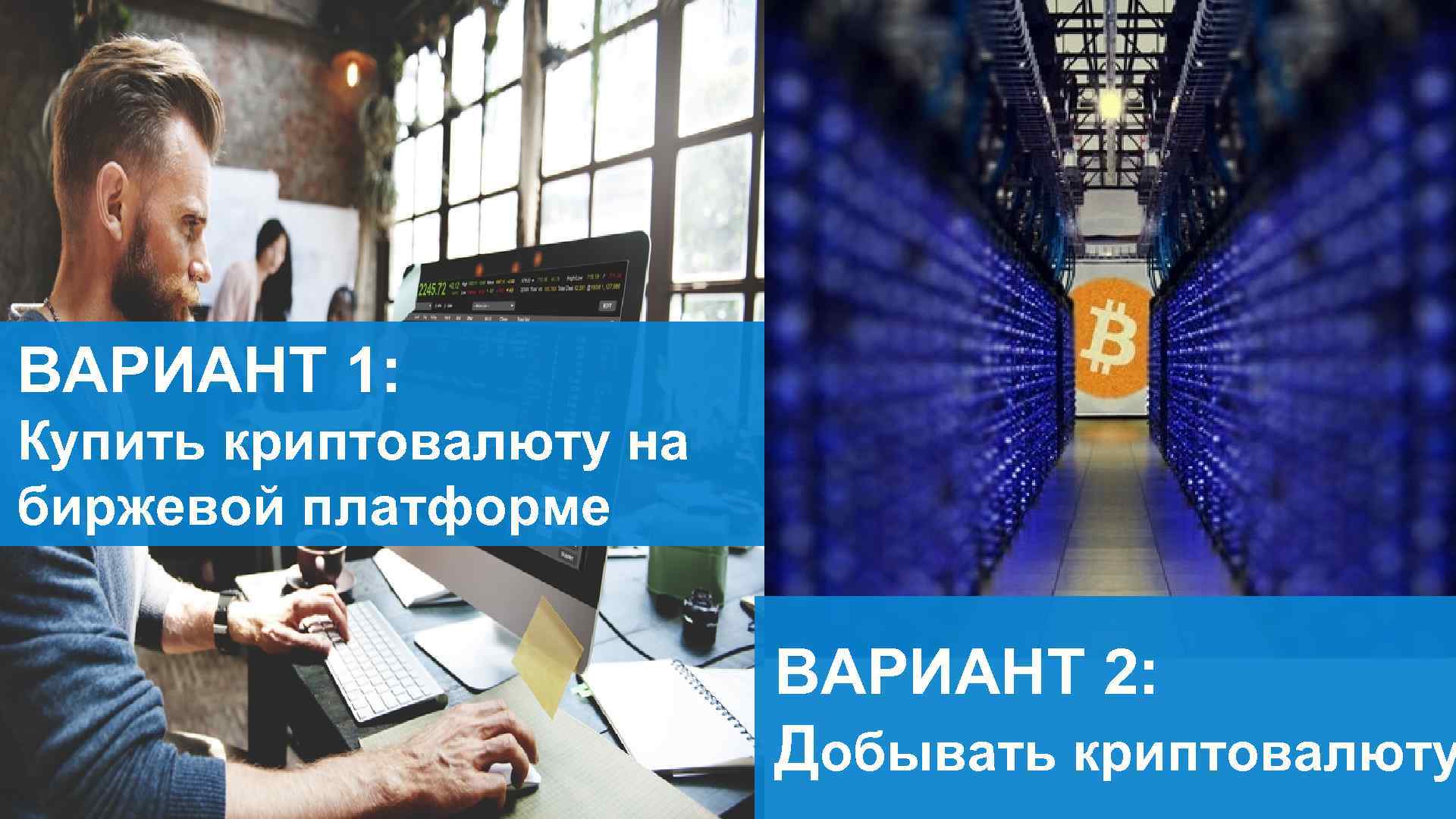 ВАРИАНТ 1: Купить криптовалюту на биржевой платформе ВАРИАНТ 2: Добывать криптовалюту 