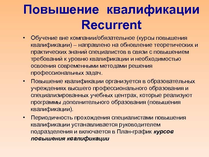 Повышение квалификации Recurrent • Обучение вне компании/обязательное (курсы повышения квалификации) – направлено на обновление