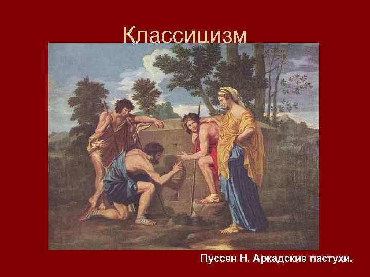 Классицизм Пуссен Н. Аркадские пастухи. 