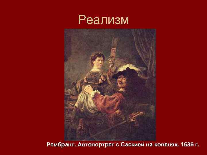 Реализм Рембрант. Автопортрет с Саскией на коленях. 1636 г. 