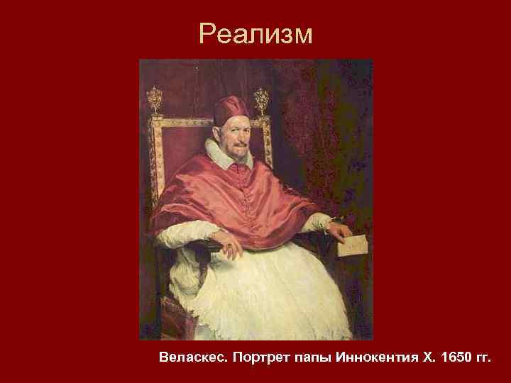 Реализм Веласкес. Портрет папы Иннокентия X. 1650 гг. 