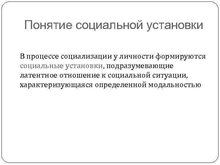 Понятие социальной установки В процессе социализации у личности формируются социальные установки, подразумевающие латентное отношение