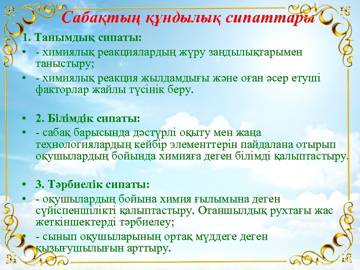 Сабақтың құндылық сипаттары 1. Танымдық сипаты: • - химиялық реакциялардың жүру заңдылықтарымен таныстыру; •