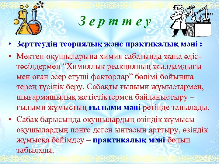 Зерттеу • Зерттеудің теориялық және практикалық мәні : • Мектеп оқушыларына химия сабағында жаңа