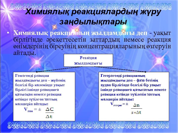 Химиялық реакциялардың жүру заңдылықтары • Химиялық реакцияның жылдамдығы деп - уақыт бірлігінде әрекеттесетін заттардың